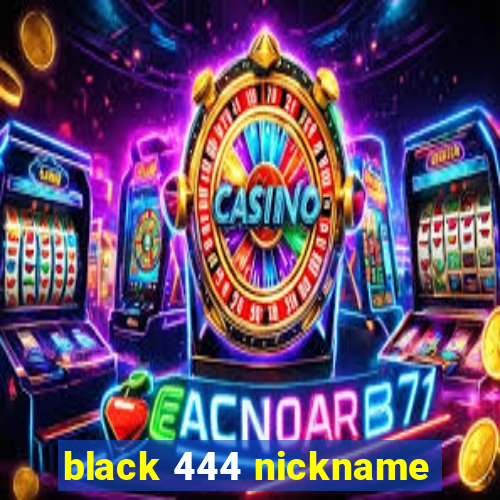 black 444 nickname